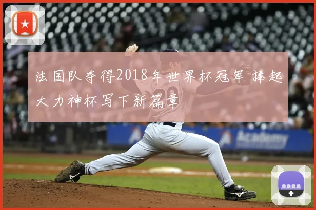 法国队夺得2018年世界杯冠军 捧起大力神杯写下新篇章