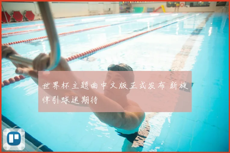 世界杯主题曲中文版正式发布 新旋律引球迷期待