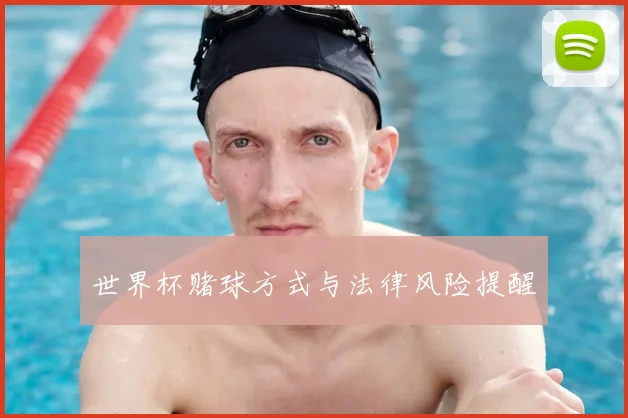 世界杯赌球方式与法律风险提醒
