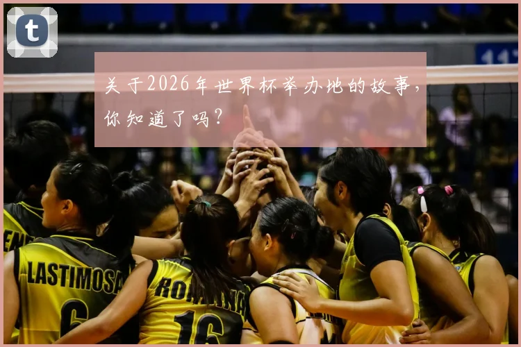 关于2026年世界杯举办地的故事,你知道了吗?