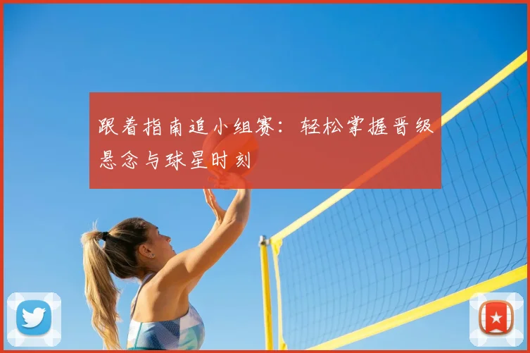跟着指南追小组赛：轻松掌握晋级悬念与球星时刻