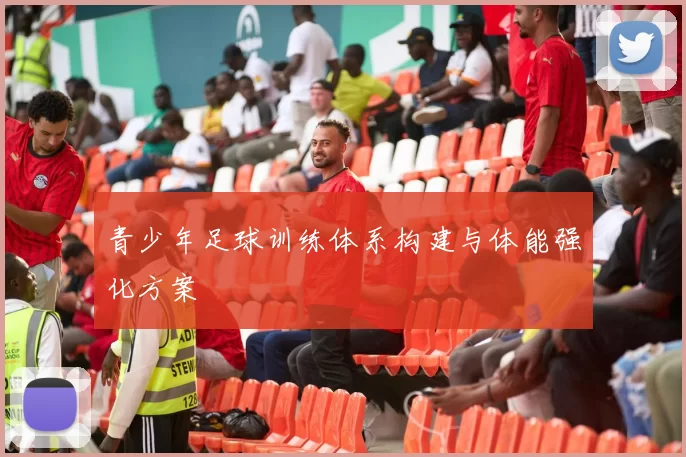 青少年足球训练体系构建与体能强化方案