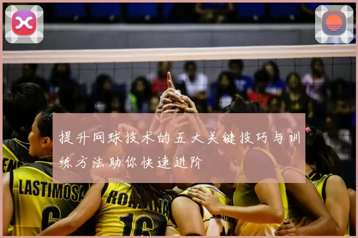 提升网球技术的五大关键技巧与训练方法助你快速进阶